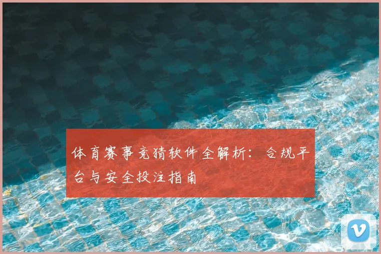 体育赛事竞猜软件全解析：合规平台与安全投注指南