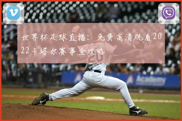世界杯足球直播：免费高清观看2022卡塔尔赛事全攻略